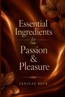 Essential Ingredients for Passion & Pleasure: Uncommon Intimacy B0HH3WDXBW Book Cover