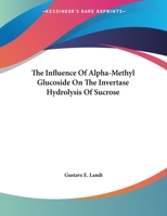 The Influence Of Alpha-Methyl Glucoside On The Invertase Hydrolysis Of Sucrose 0548484988 Book Cover