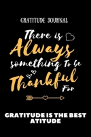 Gratitude Journal There is Alwys Something To Be Thankful For Gratitude Is The Best Atitude: Gratitude Journal / 120 Pages, 6�9, 2020 Gift Ideas 1654737658 Book Cover