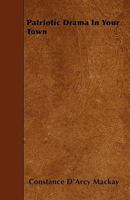 Patriotic Drama in Your Town, a Manual of Suggestions 0526304804 Book Cover