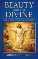 Beauty and the Divine: God as the Source of All Splendor B0GY1NDLBJ Book Cover