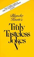 Blanche Knott's Truly Tastless Jokes V (Truly Tasteless Jokes) 0523424876 Book Cover