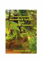 French Natural Remedies & Recipes From Beautiful Tasmania 0980288800 Book Cover