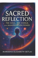 Sacred Reflection: The Soul, The World, and Manifestation Power B0FMK51S84 Book Cover