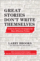 Great Stories Don't Write Themselves: Criteria-Driven Strategies for More Effective Fiction 1440300852 Book Cover