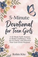 5-Minute Devotional for Teen Girls: 52-Week Faith Journey to Build Confidence, Find Joy in Christ, and Discover Your God-Given Purpose B0G6WYXPV9 Book Cover