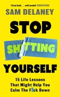 Stop Sh*tting Yourself: 15 Life Lessons That Might Help You Calm the F*ck Down 1408720280 Book Cover