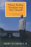 Many Broken Promises and Yet I Stand!!: My Autobiographical Memoirs Revisited in 2012 Henry W. Cabarrus, Jr. 1460206932 Book Cover