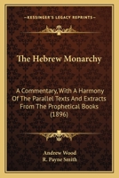 The Hebrew Monarchy: A Commentary, With a Harmony of the Parallel Texts and Extracts From the Prophetical Books 1018847561 Book Cover