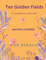 Ten Golden Fields: Secrets Unveiled 0578279703 Book Cover