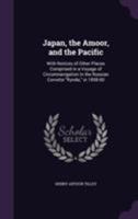 Japan, the Amoor, and the Pacific: With Notices of Other Places Comprised in a Voyage of Circumnavigation in the Russian Corvette Rynda, in 1858-60 1355768756 Book Cover