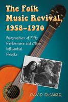 The Folk Music Revival, 1958-1970: Biographies of Fifty Performers and Other Influential People 078646352X Book Cover