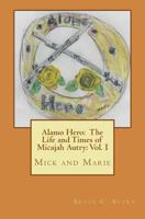 Alamo Hero: The Life and Times of Micajah Autry: Volume 1: Mick and Marie 1548118788 Book Cover