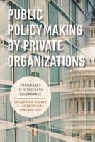 Public Policymaking by Private Organizations: Challenges to Democratic Governance 0815728980 Book Cover