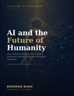 AI and the Future of Humanity: How Artificial Intelligence Will Transform Civilization, Identity, Ethics, and the Human Experience B0HDTZM59B Book Cover