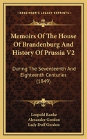 Memoirs Of The House Of Brandenburg And History Of Prussia V2: During The Seventeenth And Eighteenth Centuries 1164946358 Book Cover