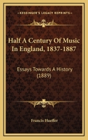 Half a Century of Music in England, 1837-1887. Essays Towards a History 1141330717 Book Cover