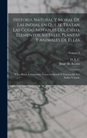 Historia natural y moral de las Indias, en que se tratan las cosas notables del cielo, elementos, metales, plantas y animales de ellas; y los ritos, c 1017676054 Book Cover