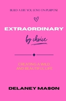 Extraordinary by Choice: Creating a Wild and Beautiful Life B0HBQSW664 Book Cover