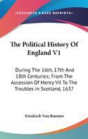 The Political History of England, During the 16Th, 17Th and 18Th Centuries: From the Accession of Henry Vii, to the Troubles in Scotland, 1637 1018451412 Book Cover