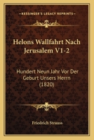 Helons Wallfahrt Nach Jerusalem V1-2: Hundert Neun Jahr Vor Der Geburt Unsers Herrn (1820) 1161004386 Book Cover