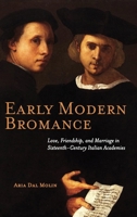 Early Modern Bromance: Love, Friendship, and Marriage in Sixteenth-Century Italian Academies 162196552X Book Cover