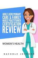 Adult Gero Primary Care and Family Nurse Practitioner Certification Review: Women's Health 1981948473 Book Cover