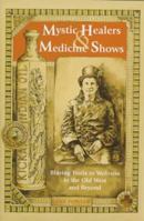 Mystic Healers & Medicine Shows: Blazing Trails to Wellness in the Old West and Beyond 0941270955 Book Cover