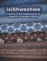 isiShweshwe: A History of the Indigenisation of Blueprint in South Africa 1869143140 Book Cover