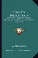 Essay On Superstition: Being An Inquiry Into The Effects Of Physical Influence On The Mind 1430466073 Book Cover