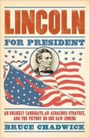 Lincoln for President: An Unlikely Candidate, An Audacious Strategy, and the Victory No One Saw Coming 1402244835 Book Cover