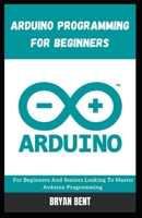 Arduino Programming for Beginners: For Beginners And Seniors Looking To Master Arduino Programming null Book Cover