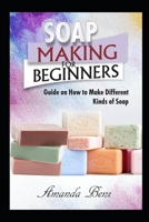Soap Making for Beginners: Guide on How to Make Different Kinds of Soap B08M83XCK8 Book Cover