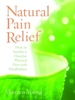 Natural Pain Relief: How to Soothe and Dissolve Physical Pain with Mindfulness 1604070889 Book Cover