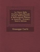 La Chiave Della Fortuna Ossia Manuale Pratico Dell'emigrante E Dell'emigrato Italiano in America 1148721029 Book Cover