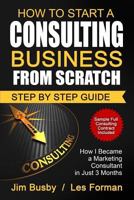 How to Start a Consulting Business from Scratch: Step by Step Guide. How I Became a Marketing Consultant in Just 3 Months 1533667284 Book Cover