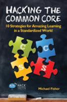 Hacking the Common Core: 10 Strategies for Amazing Learning in a Standardized World 0986104922 Book Cover