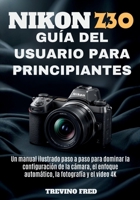 NIKON Z30 GUÍA DEL USUARIO PARA PRINCIPIANTE: UN MANUAL ILUSTRADO PASO A PASO PARA DOMINAR LA CONFIGURACIÓN DE LA CÁMARA, EL ENFOQUE AUTOMÁTICO, LA FOTOGRAFÍA Y EL VIDEO 4K (Spanish Edition) B0GQG7BKPJ Book Cover