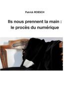 Ils Nous Prennent La Main: Le Procès Du Numérique (French Edition) 2322164976 Book Cover