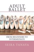 Adult Ballet: From Beginners to Intermediate 1499554737 Book Cover