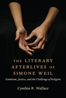 The Literary Afterlives of Simone Weil: Feminism, Justice, and the Challenge of Religion (Gender, Theory, and Religion) 0231214197 Book Cover