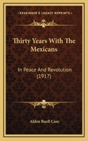Thirty Years With The Mexicans: In Peace And Revolution 1165155346 Book Cover