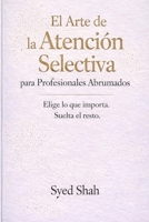 El Arte de la Atención Selectiva para Profesionales Abrumados: Elegir lo que Importa y Soltar las Expectativas (Spanish Edition) B0GNPHZT24 Book Cover