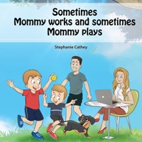 Sometimes Mommy Works and Sometimes Mommy Plays 1977248128 Book Cover