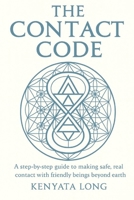 The Contact Code: A Step-by-Step Guide to Making Safe, Real Contact with Friendly Beings Beyond Earth B0FLKG6Z53 Book Cover