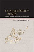 Cuauhtémoc's Bones: Forging National Identity in Modern Mexico 0826350372 Book Cover