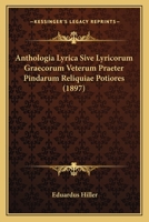 Anthologia Lyrica: Sive Lyricorum Graecorum Veterum, Praeter Pindarum, Reliquiae Potiores (1904) 1160789126 Book Cover