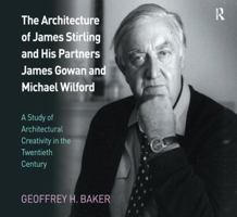 The Architecture of James Stirling and His Partners James Gowan and Michael Wilford: A Study of Architectural Creativity in the Twentieth Century 1138252298 Book Cover