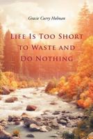 Life Is Too Short to Waste and Do Nothing 1684093627 Book Cover