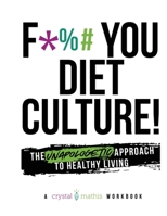 F*** You Diet Culture! The Unapologetic Approach to Healthy Living: A Crystal Mathis Workbook 1705867871 Book Cover